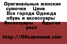 Оригинальные женские сумочки  › Цена ­ 250 - Все города Одежда, обувь и аксессуары » Аксессуары   . Адыгея респ.